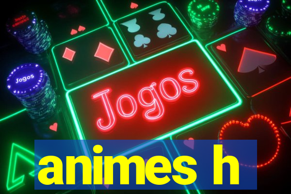 animes h